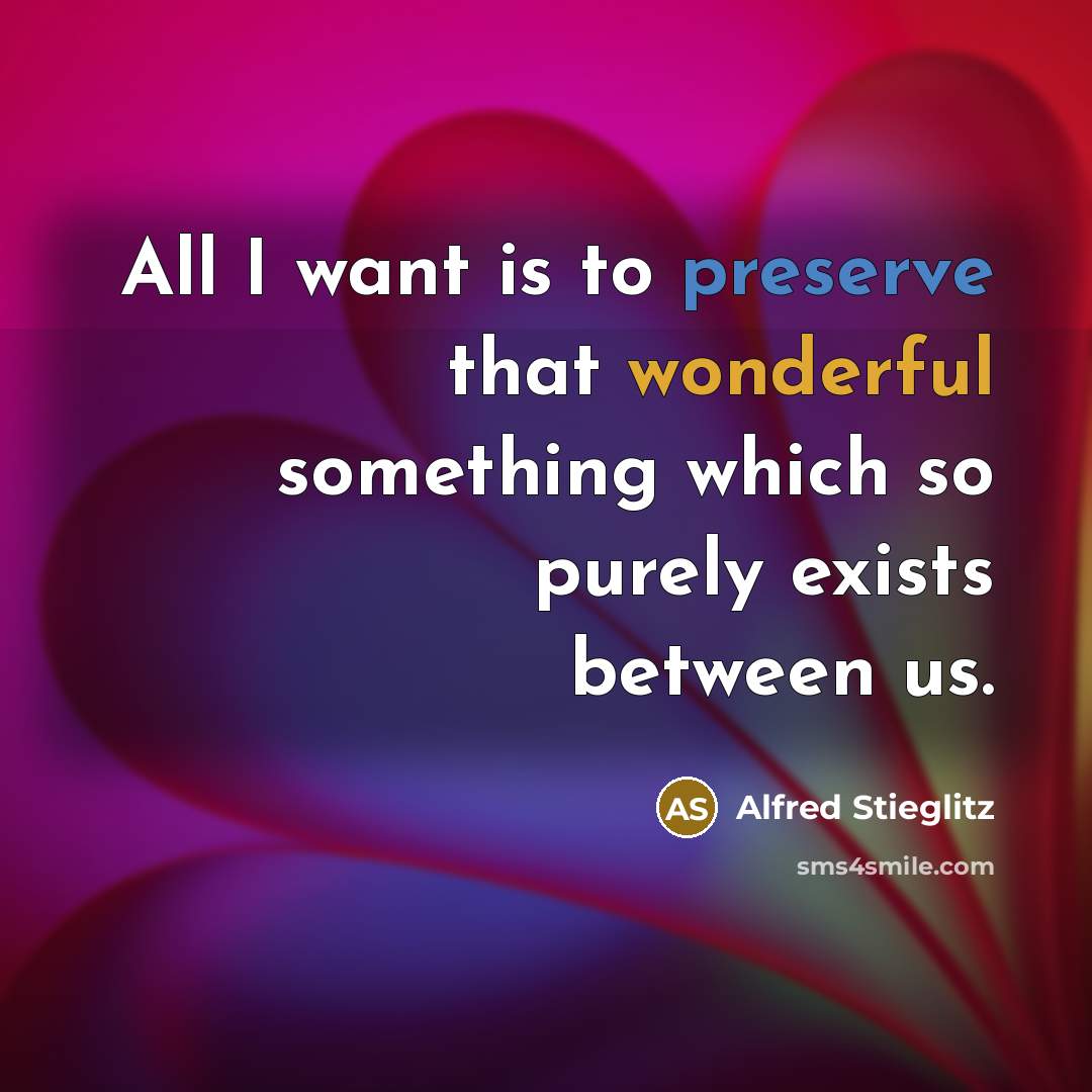 “All I want is to preserve that wonderful something which…” quote by Alfred Stieglitz