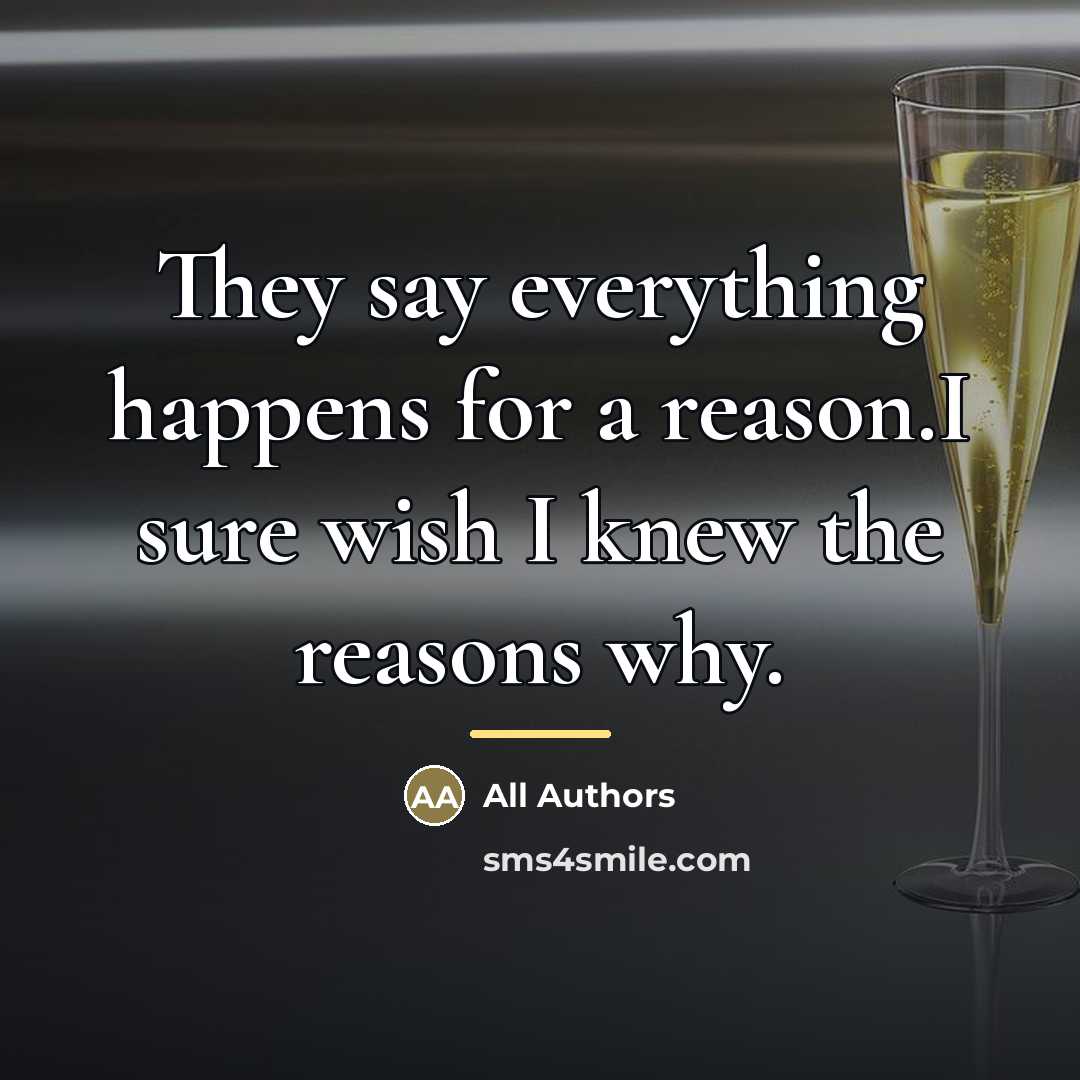“They say everything happens for a reason.I sure wish I…” quote by All Authors