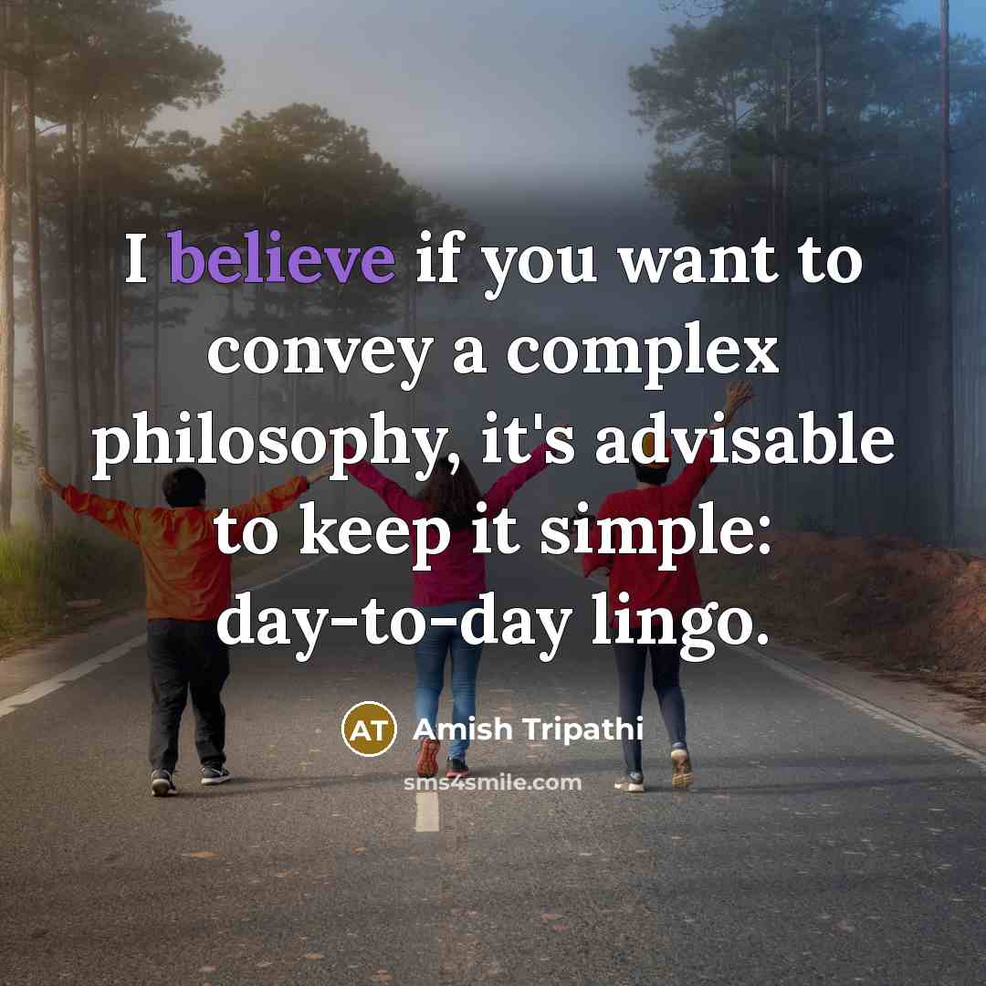 “I believe if you want to convey a complex philosophy,…” quote by Amish Tripathi