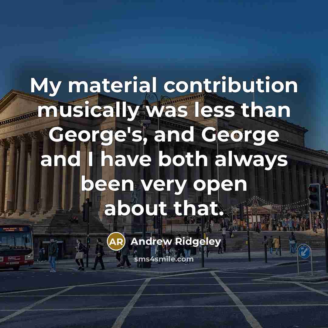 “My material contribution musically was less than George's, and George…” quote by Andrew Ridgeley