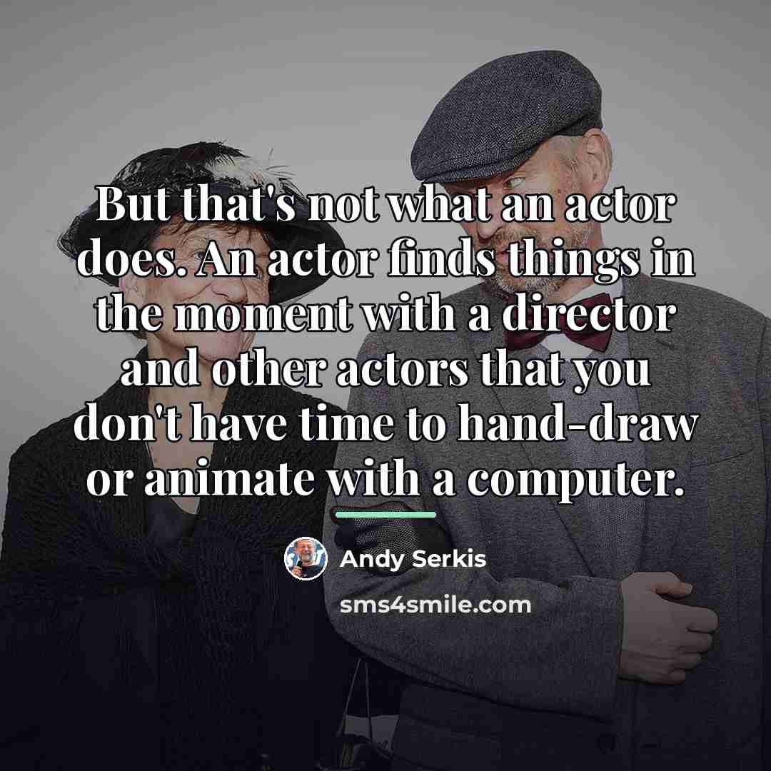 “But that's not what an actor does. An actor finds…” quote by Andy Serkis