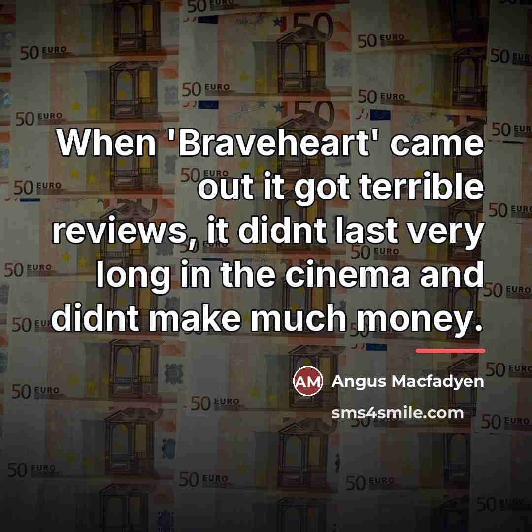 “When 'Braveheart' came out it got terrible reviews, it didnt…” quote by Angus Macfadyen
