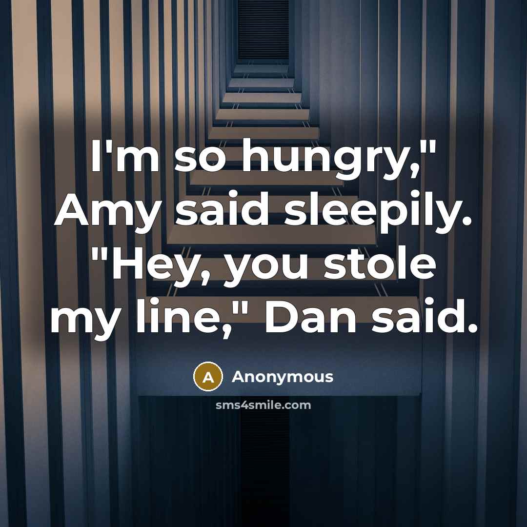 “I'm so hungry," Amy said sleepily. "Hey, you stole my…” quote by Anonymous