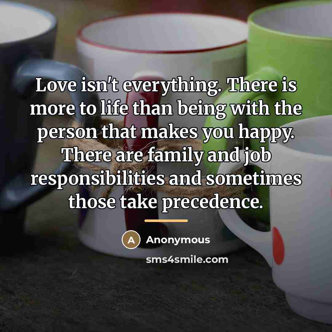 “Love isn't everything. There is more to life than being…” quote by Anonymous