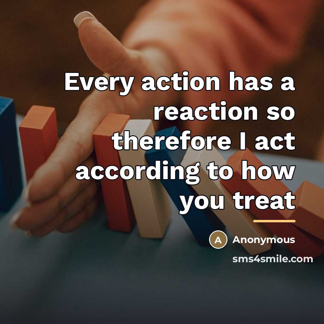 “Every action has a reaction so therefore I act according…” quote by Anonymous