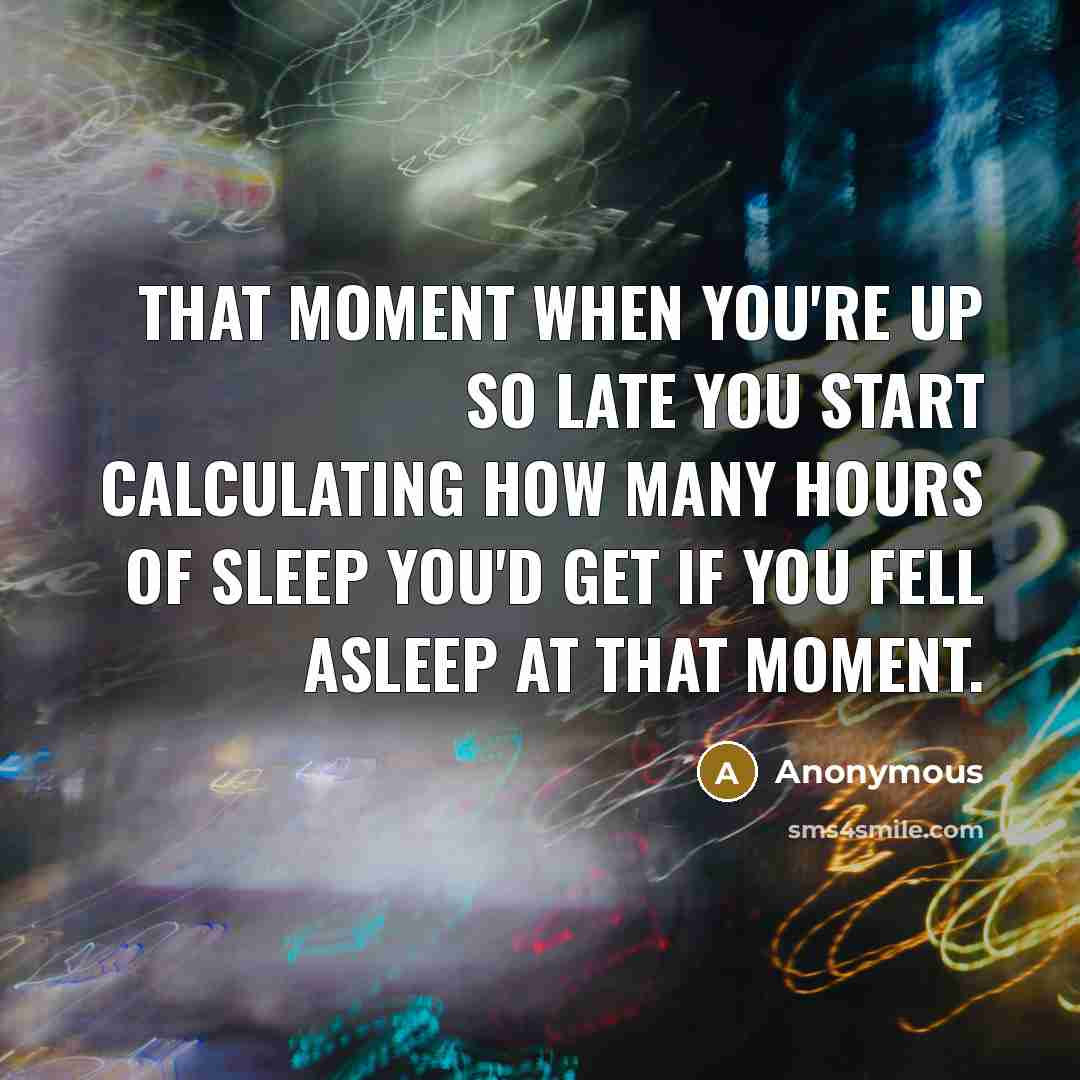 “That moment when you're up so late you start calculating…” quote by Anonymous