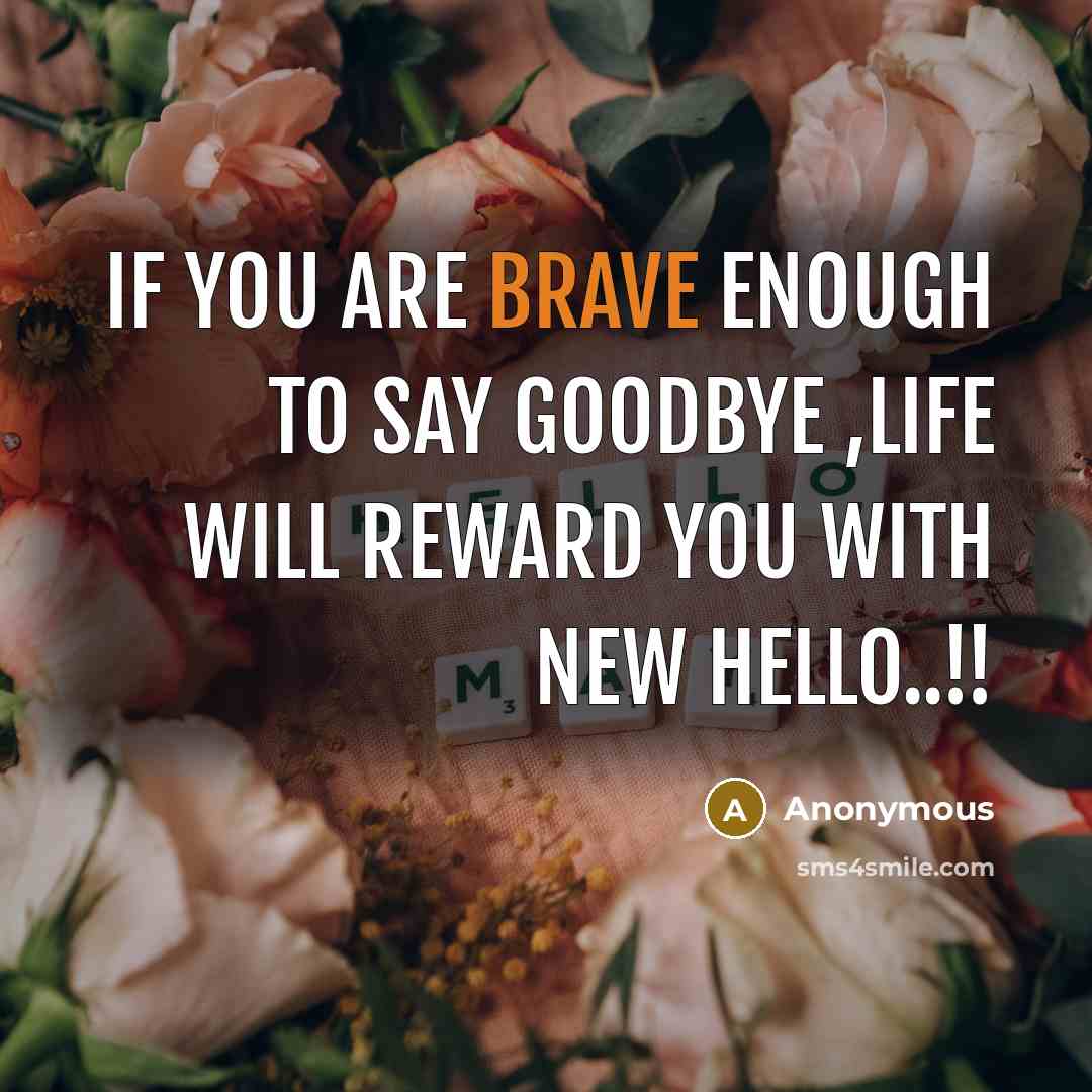 “If you are brave enough to say GOODBYE ,Life will…” quote by Anonymous