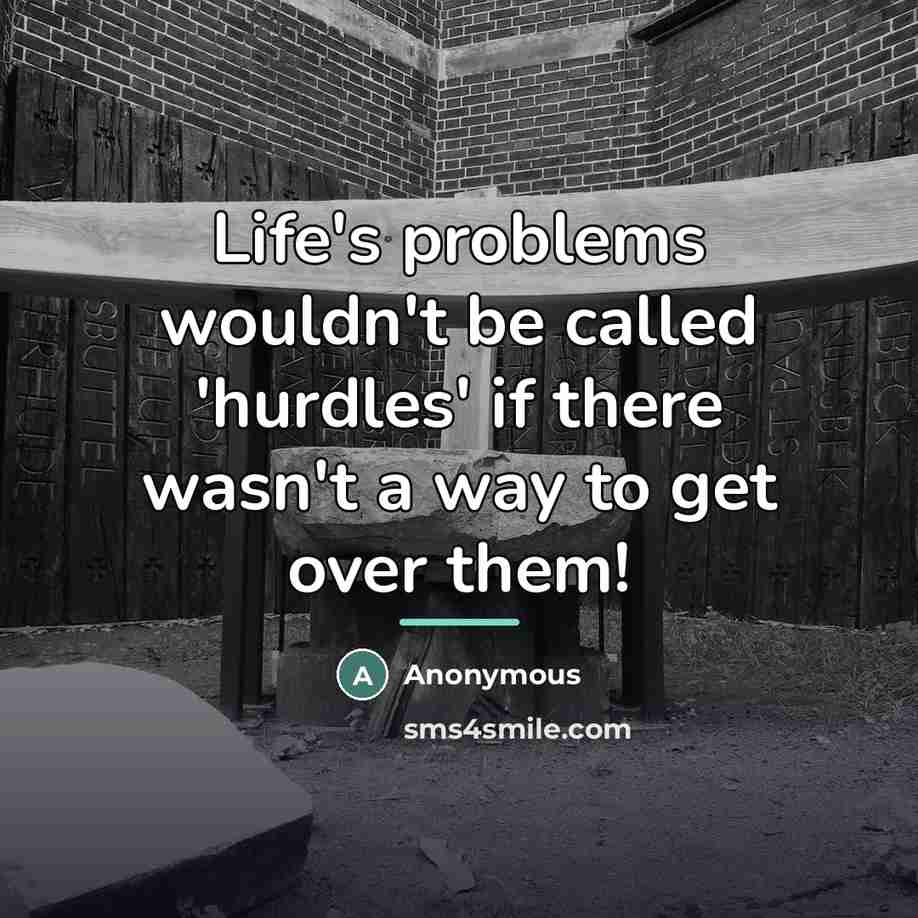 “Life's problems wouldn't be called 'hurdles' if there wasn't a…” quote by Anonymous