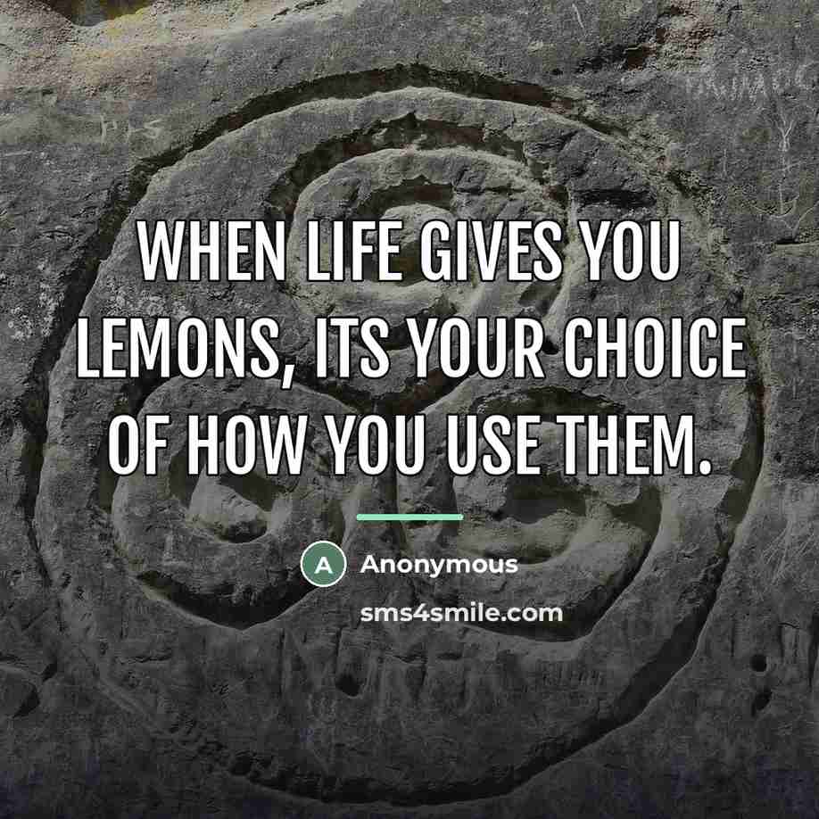 “When life gives you lemons, its your choice of how…” quote by Anonymous
