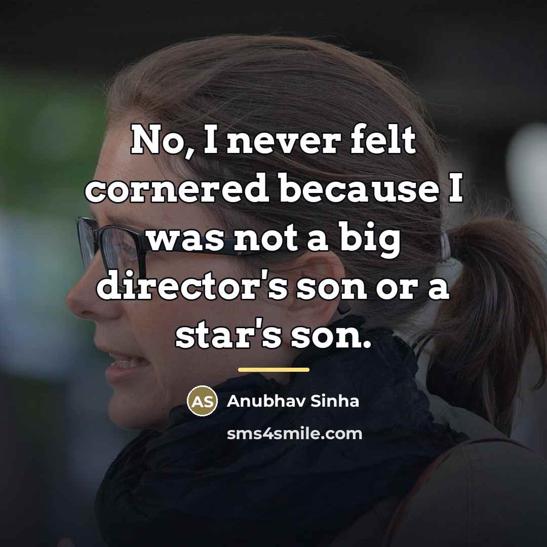“No, I never felt cornered because I was not a…” quote by Anubhav Sinha