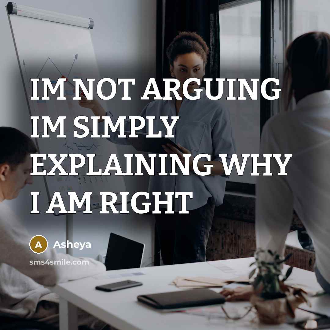 “IM NOT ARGUING IM SIMPLY EXPLAINING WHY I AM RIGHT…” quote by Asheya