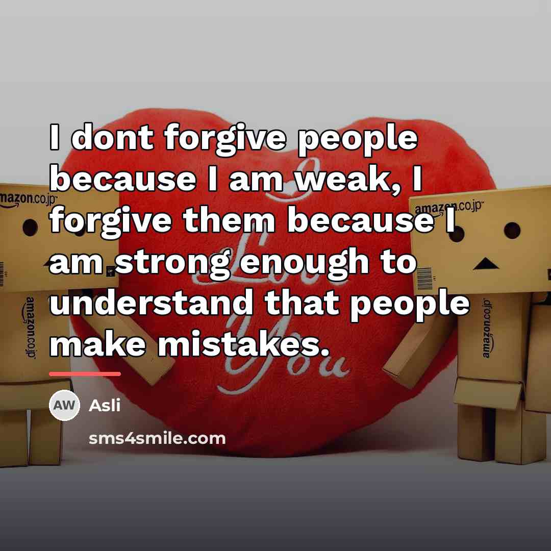 “I dont forgive people because I am weak, I forgive…” quote by Asli