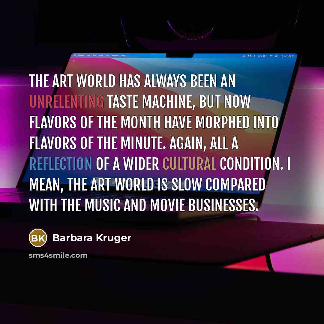 “the art world has always been an unrelenting taste machine,…” quote by Barbara Kruger