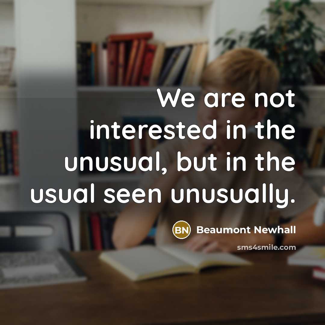 “We are not interested in the unusual, but in the…” quote by Beaumont Newhall