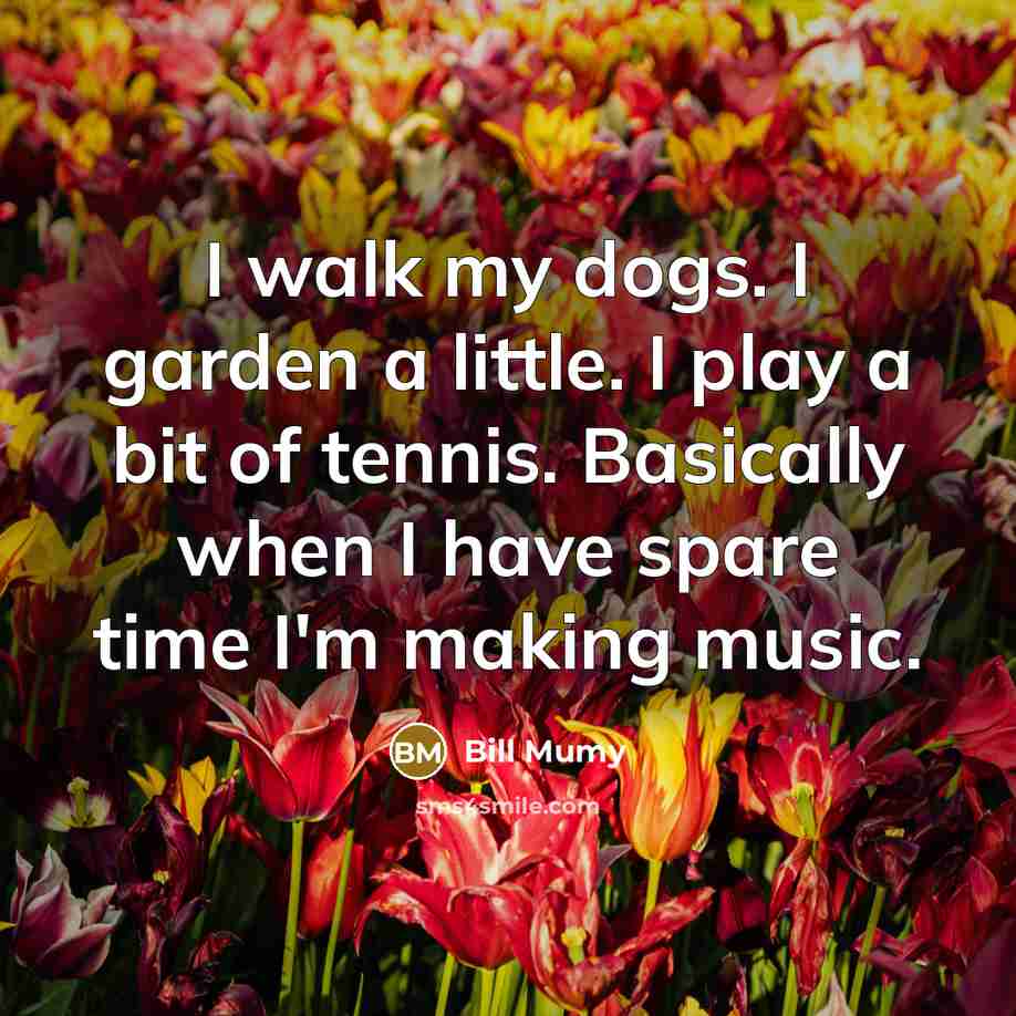 “I walk my dogs. I garden a little. I play…” quote by Bill Mumy