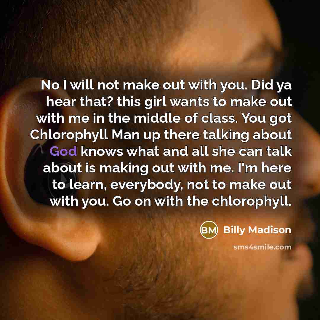 “No I will not make out with you. Did ya…” quote by Billy Madison