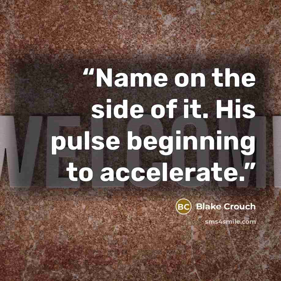 “Name on the side of it. His pulse beginning to accelerate.” quote by Blake Crouch