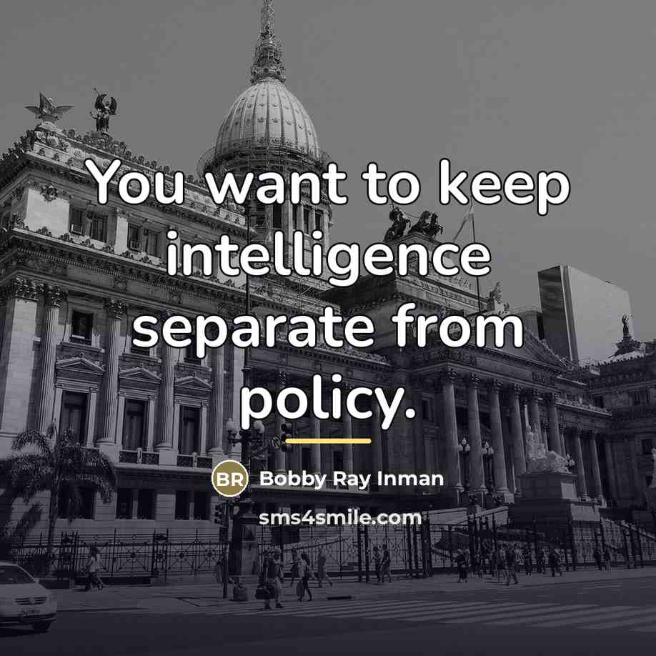 “You want to keep intelligence separate from policy.…” quote by Bobby Ray Inman