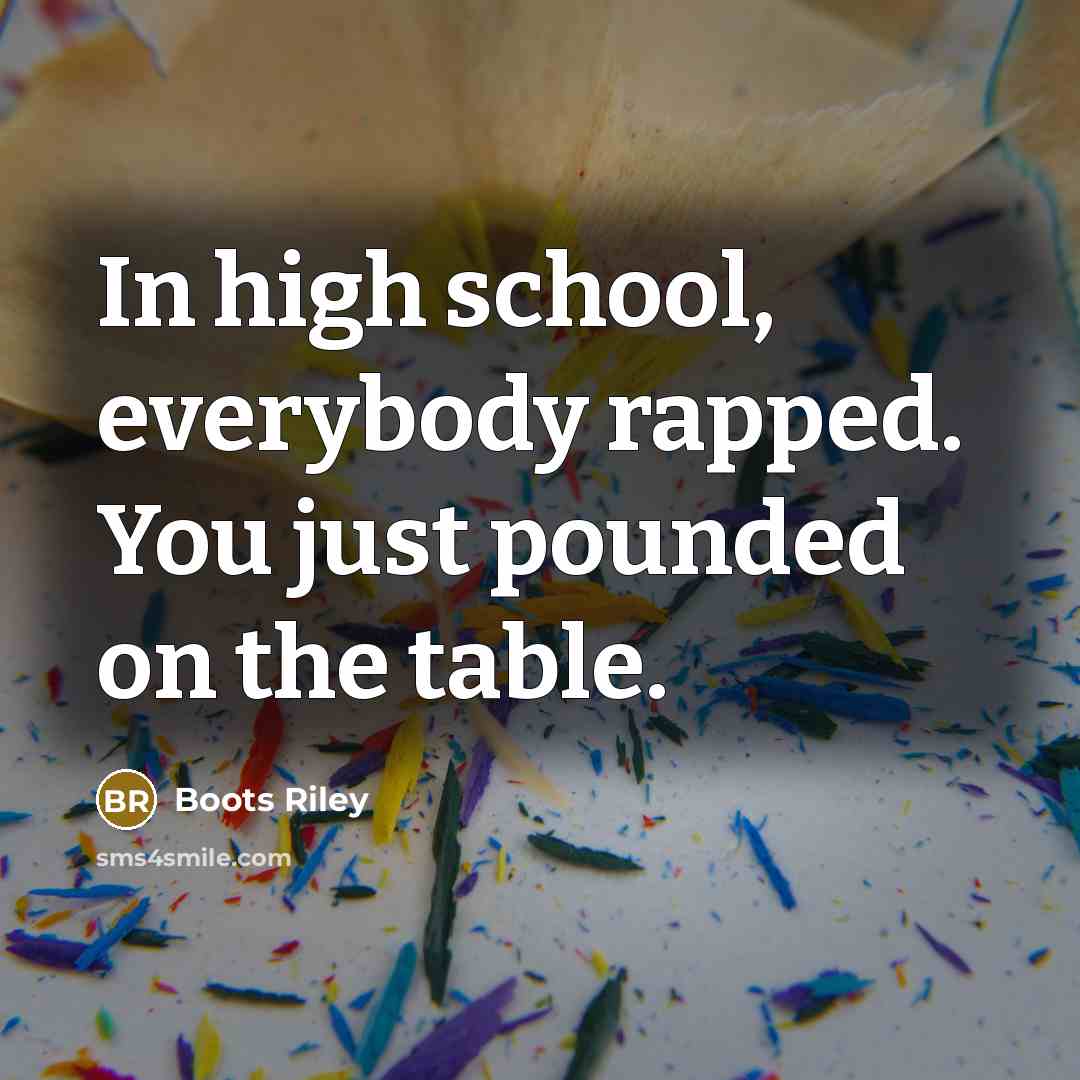 “In high school, everybody rapped. You just pounded on the…” quote by Boots Riley