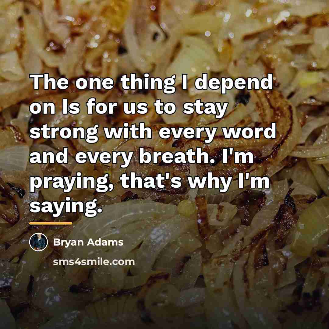 “The one thing I depend on Is for us to…” quote by Bryan Adams
