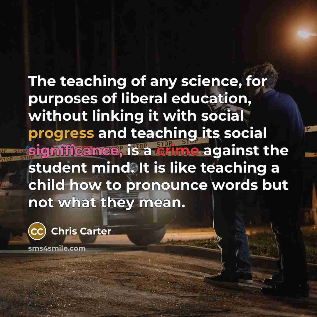 “The teaching of any science, for purposes of liberal education,…” quote by Chris Carter
