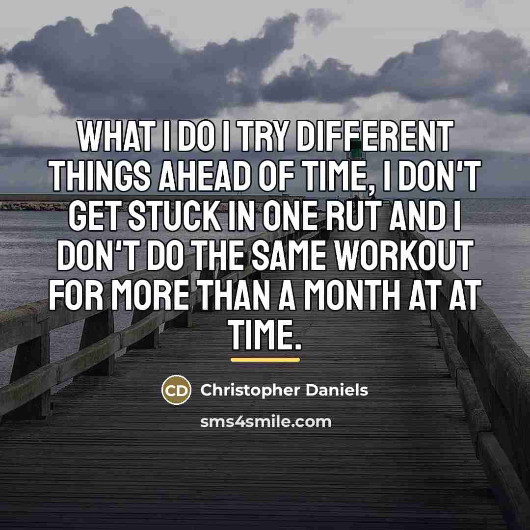 “What I do I try different things ahead of time,…” quote by Christopher Daniels