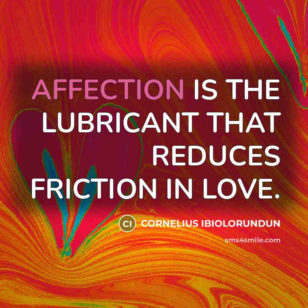 “AFFECTION IS THE LUBRICANT THAT REDUCES FRICTION IN LOVE.…” quote by CORNELIUS IBIOLORUNDUN