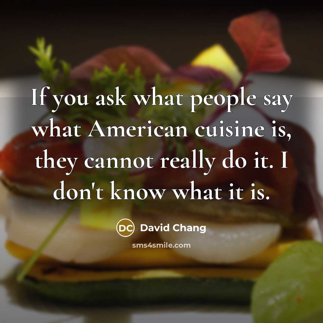 “If you ask what people say what American cuisine is,…” quote by David Chang