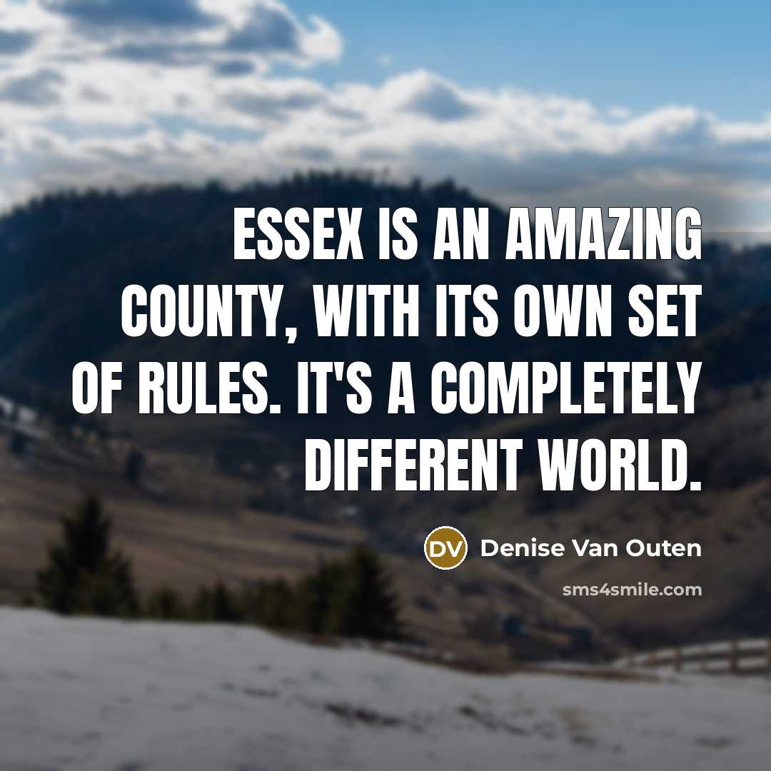“Essex is an amazing county, with its own set of…” quote by Denise Van Outen
