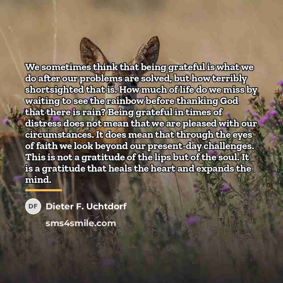 “We sometimes think that being grateful is what we do…” quote by Dieter F. Uchtdorf