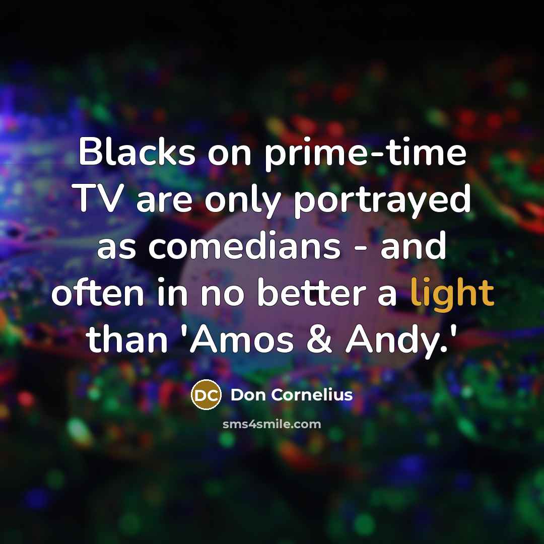 “Blacks on prime-time TV are only portrayed as comedians -…” quote by Don Cornelius