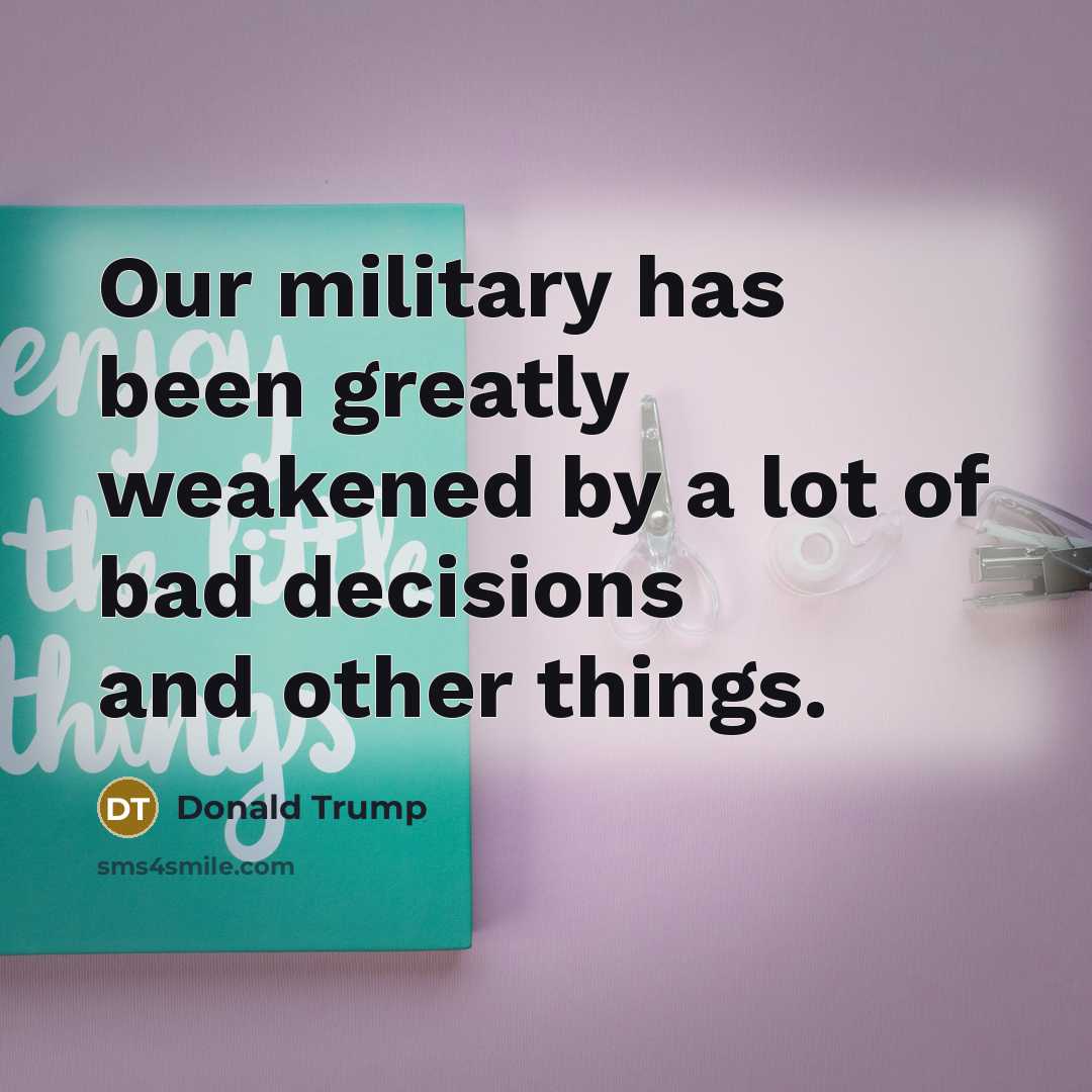 “Our military has been greatly weakened by a lot of…” quote by Donald Trump
