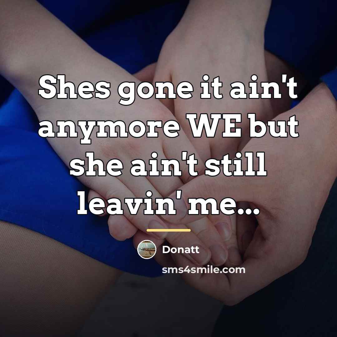 “Shes gone it ain't anymore WE but she ain't still…” quote by Donatt