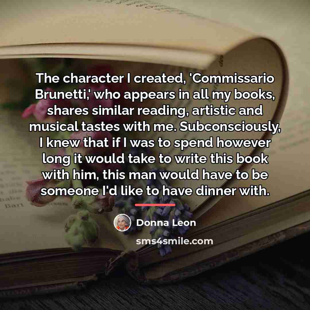 “The character I created, 'Commissario Brunetti,' who appears in all…” quote by Donna Leon
