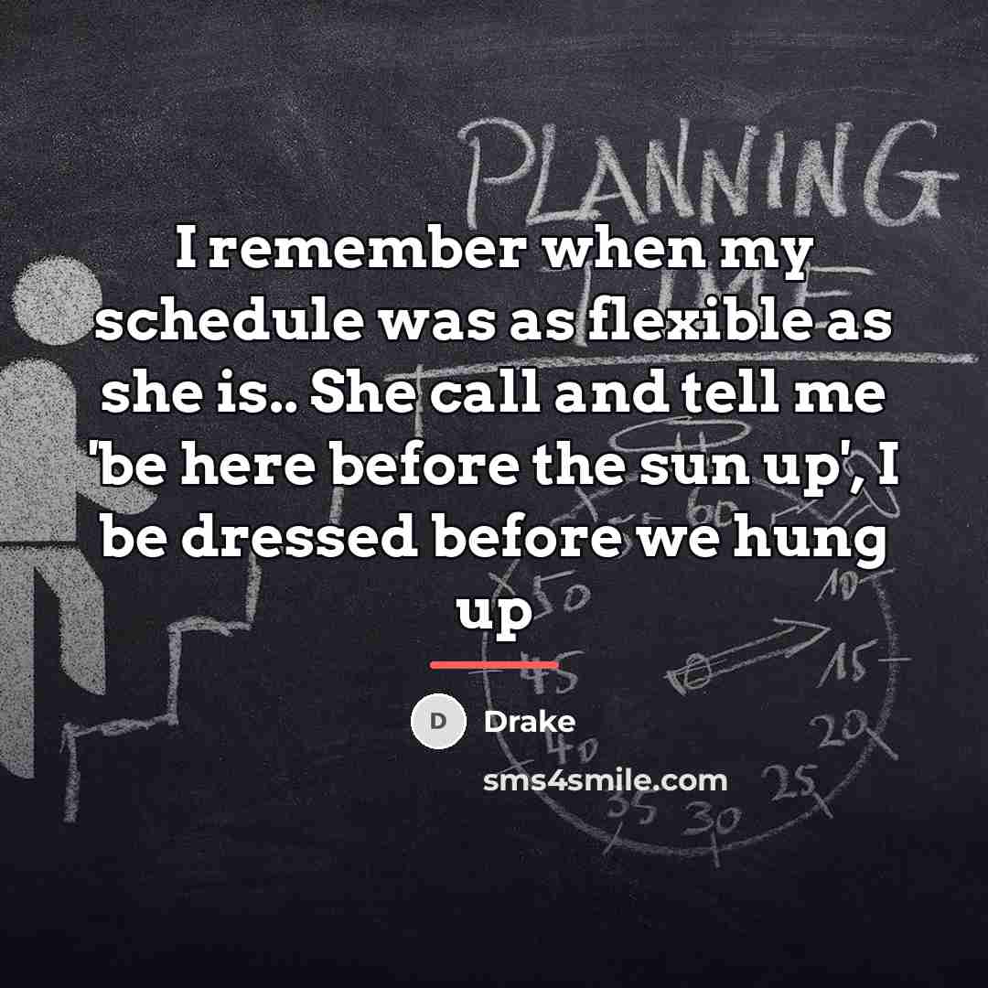 “I remember when my schedule was as flexible as she…” quote by Drake