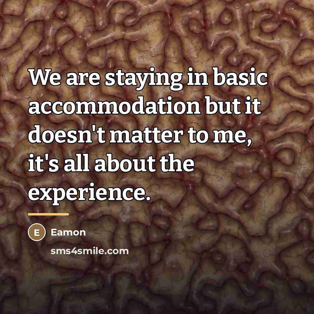 “We are staying in basic accommodation but it doesn't matter…” quote by Eamon