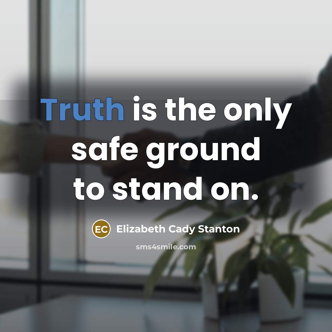 “Truth is the only safe ground to stand on.…” quote by Elizabeth Cady Stanton