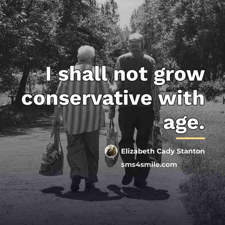 “I shall not grow conservative with age.…” quote by Elizabeth Cady Stanton