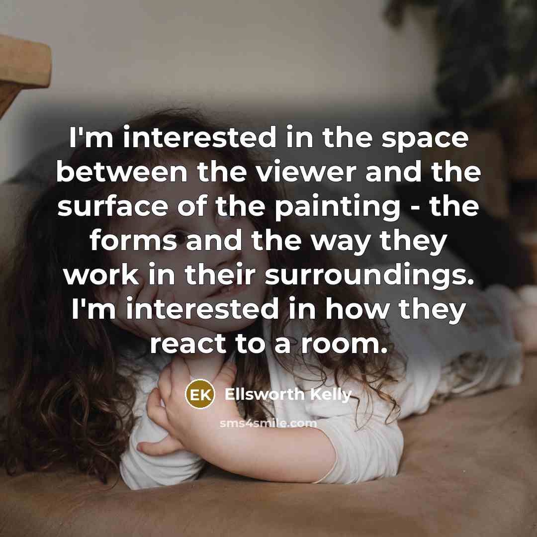 “I'm interested in the space between the viewer and the…” quote by Ellsworth Kelly