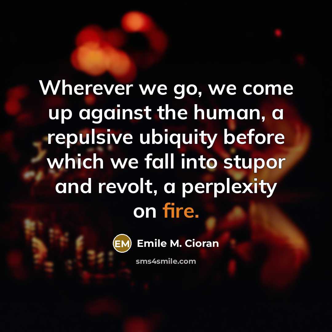 “Wherever we go, we come up against the human, a…” quote by Emile M. Cioran