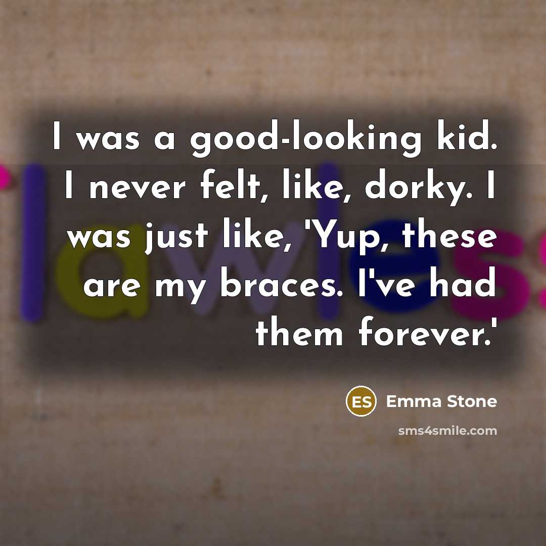 “I was a good-looking kid. I never felt, like, dorky.…” quote by Emma Stone
