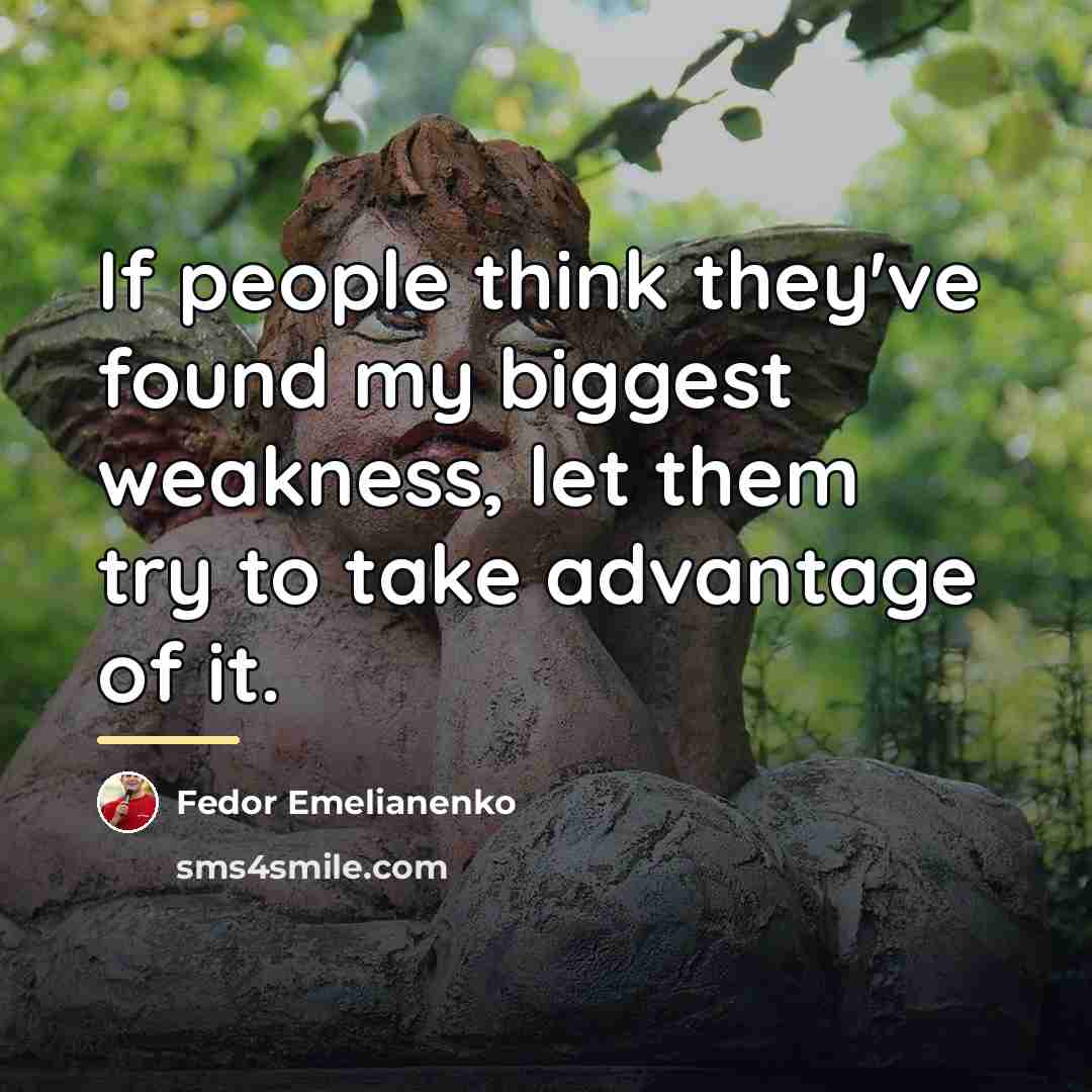 “If people think they've found my biggest weakness, let them…” quote by Fedor Emelianenko