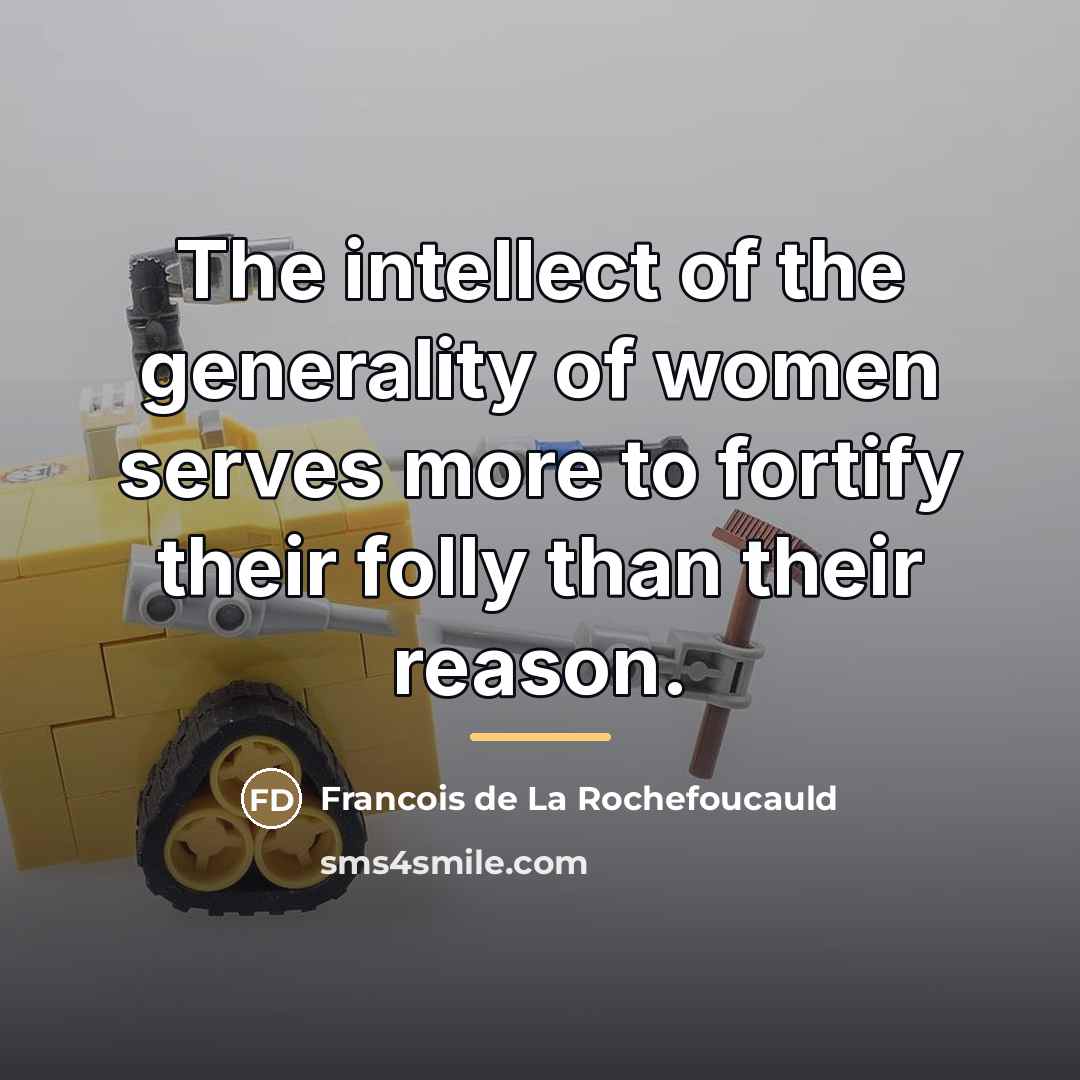 “The intellect of the generality of women serves more to…” quote by Francois de La Rochefoucauld