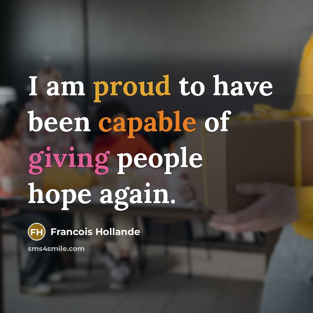 “I am proud to have been capable of giving people…” quote by Francois Hollande