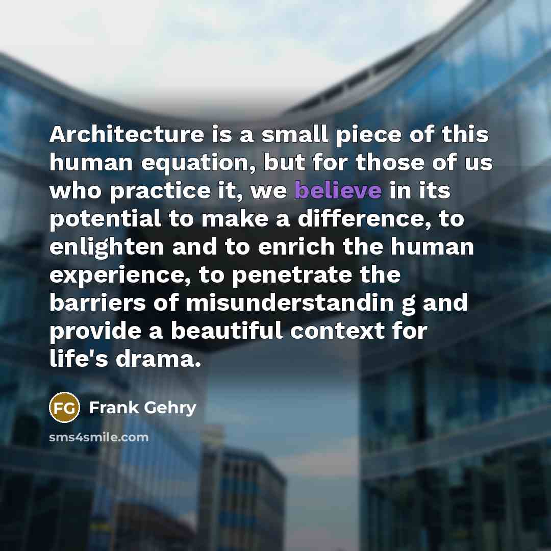 “Architecture is a small piece of this human equation, but…” quote by Frank Gehry