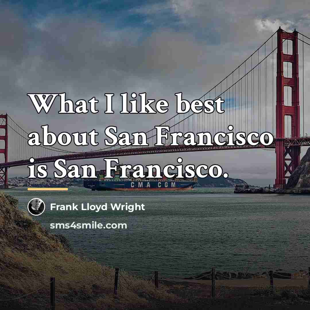 “What I like best about San Francisco is San Francisco.…” quote by Frank Lloyd Wright