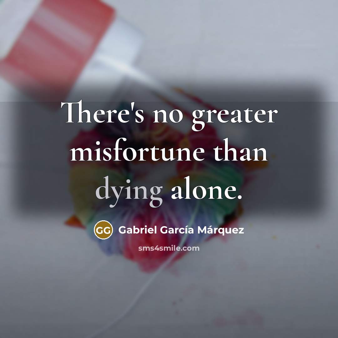 “There's no greater misfortune than dying alone.…” quote by Gabriel Garcia Marquez