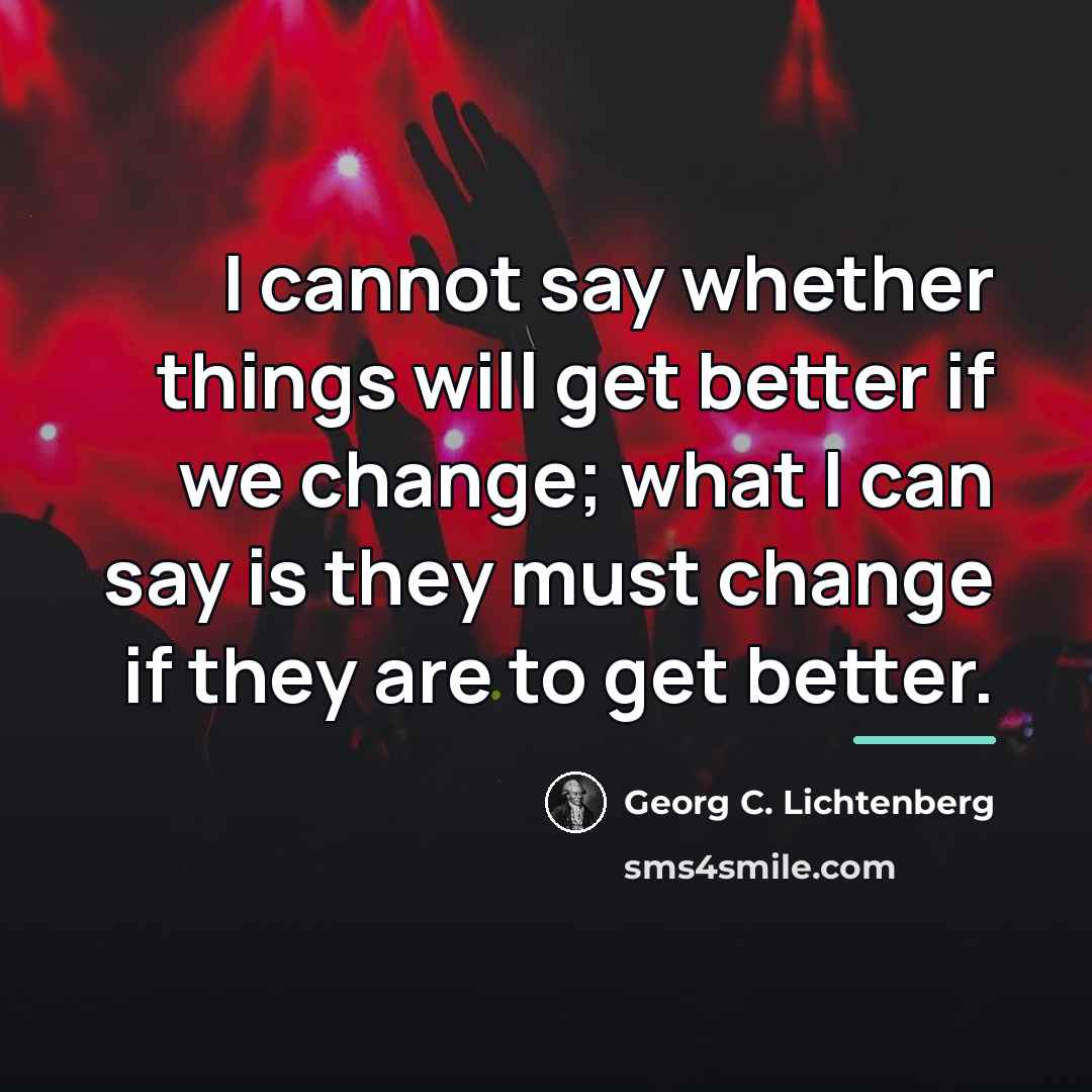“I cannot say whether things will get better if we…” quote by Georg C. Lichtenberg