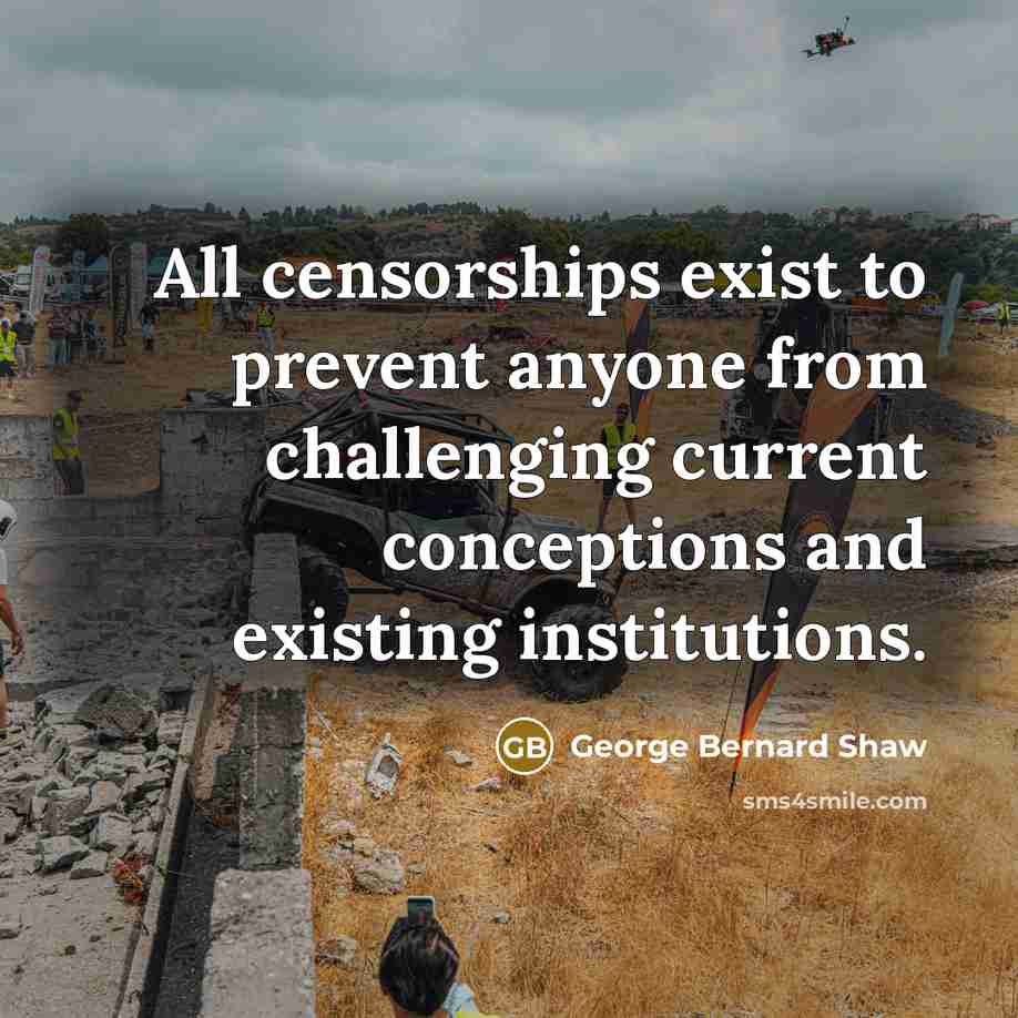 “All censorships exist to prevent anyone from challenging current conceptions…” quote by George Bernard Shaw