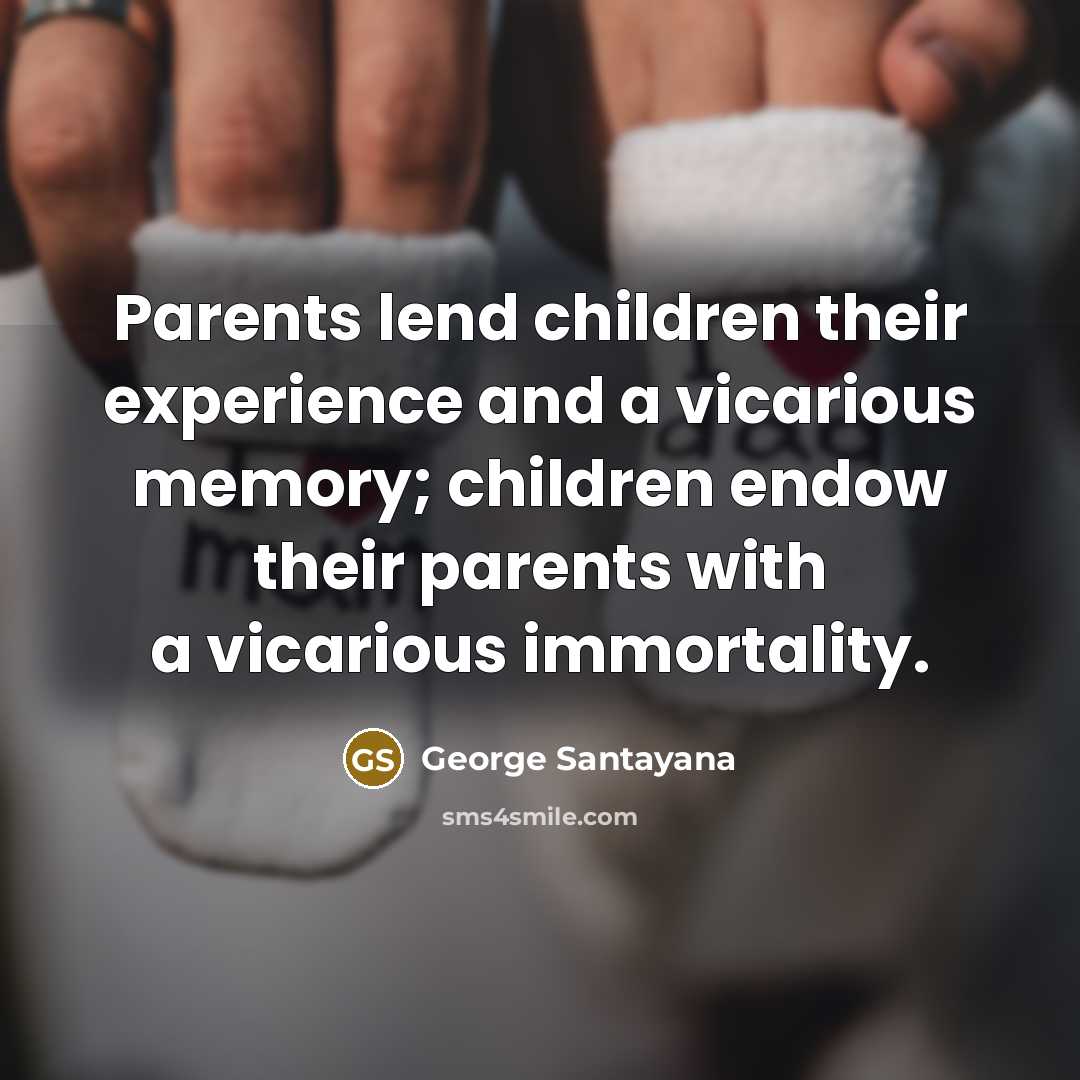 “Parents lend children their experience and a vicarious memory; children…” quote by George Santayana